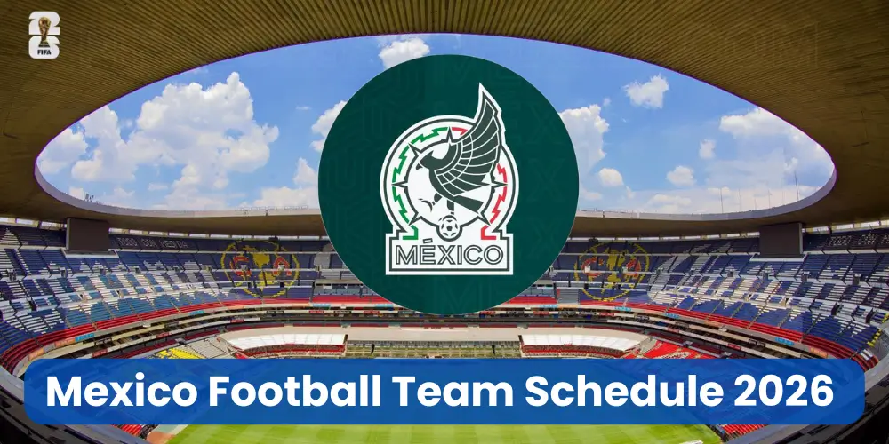 Mexico Football Team Schedule 2026